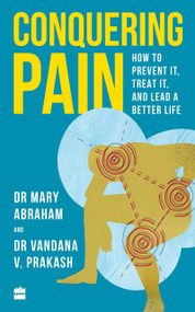 Conquering Pain (How to Prevent It, Treat It and Lead a Better Life) by Mary Abraham, 9789353570651