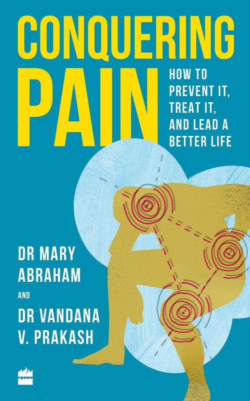 Conquering Pain (How to Prevent It, Treat It and Lead a Better Life) by Mary Abraham, 9789353570651
