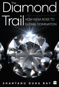 The Diamond Trail (How India Rose to Global Domination) by Shantanu Guha Ray, 9789353573645