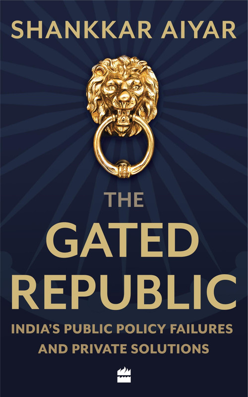The Gated Republic (India's Public Policy Failures and Private Solutions) by Shankkar Aiyar, 9789353573874