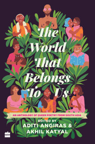 The World That Belongs To Us (An Anthology of Queer Poetry from South Asia) by Aditi Angiras, 9789353574574