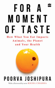 For a Moment of Taste (How What You Eat Impacts Animals, the Planet and Your Health) by Poorva Joshipura, 9789353574697