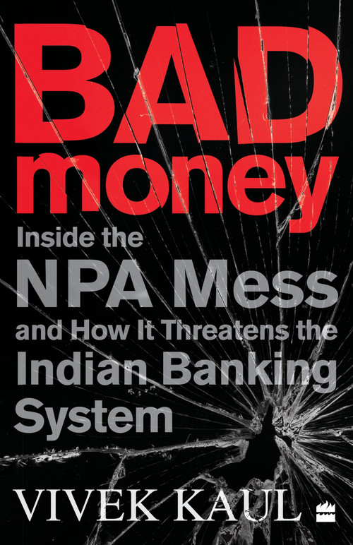 Bad Money (Inside the NPA Mess and How It Threatens the Indian Banking System) by Vivek Kaul, 9789353577216
