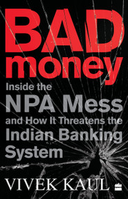 Bad Money (Inside the NPA Mess and How It Threatens the Indian Banking System) by Vivek Kaul, 9789353577216