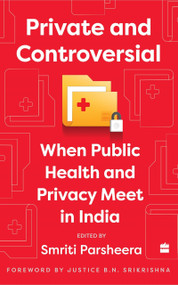 Private and Controversial (When Public Health and Privacy Meet in India) by Smriti Parsheera, 9789356295049