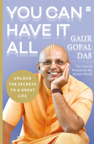 You Can Have It All (Unlock the Secrets to a Great Life) by Gaur Gopal Das, 9789369891320