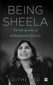 Being Sheela (The Life Journey of an Immigration Lawyer) by Adithi Rao, 9789390327997