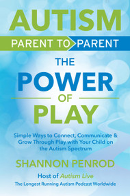 Autism Parent to Parent - The Power of Play (How to Connect, Communicate, and Build Skills Through Play) by Shannon Penrod, 9781963367768