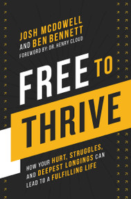 Free to Thrive (How Your Hurt, Struggles, and Deepest Longings Can Lead to a Fulfilling Life) by Josh McDowell, Ben Bennett, Dr. Henry Cloud, 9780310182900