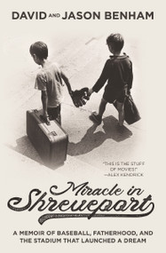 Miracle in Shreveport (A Memoir of Baseball, Fatherhood, and the Stadium that Launched a Dream) by David Benham, Jason Benham, 9781400356911