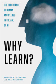 Why Learn? (The Importance of Human Knowledge in the Age of AI) by Torkel Klingberg, Asa Wikforss, Kathy Saranpa, 9781685892999
