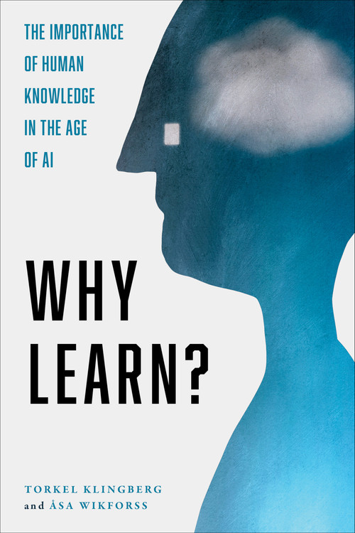 Why Learn? (The Importance of Human Knowledge in the Age of AI) by Torkel Klingberg, Asa Wikforss, Kathy Saranpa, 9781685892999