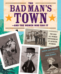 The Bad Man's Town-and the Women Who Ran It (The 1920 All-Women Government of Jackson, Wyoming) by Sarah Jane Marsh, Jenn Harney, 9781662680472