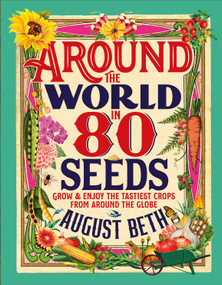 Around the World in 80 Seeds (Grow & Enjoy the Tastiest Crops from Across the Globe) by August Beth, 9798217313464