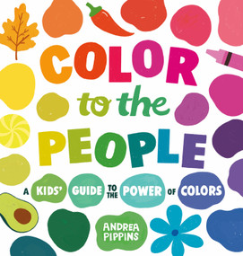 Color to the People (A Kid's Guide to the Power of Colors) by Andrea Pippins, Andrea Pippins, 9780593889220