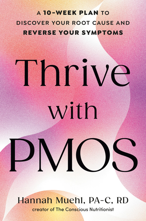 Thrive with PMOS (A 10-Week Plan to Discover Your Root Cause and Reverse Your Symptoms) by Hannah Muehl, PA-C, RDN, 9798217177943