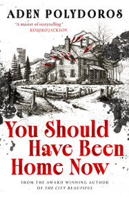 You Should Have Been Home Now by Aden Polydoros, 9781835415047