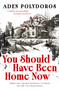 You Should Have Been Home Now by Aden Polydoros, 9781835415047