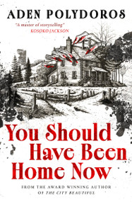 You Should Have Been Home Now by Aden Polydoros, 9781835415047