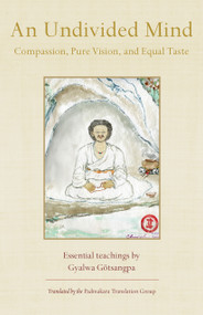 An Undivided Mind (Compassion, Pure Vision, and Equal Taste) by Gyalwa Gotsangpa Gonpo Dorje, Matthieu Ricard, Padmakara Translation Group, 9781645476078