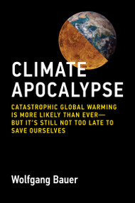 Climate Apocalypse (Catastrophic Global Warming Is More Likely Than Ever--but Its Still Not Too Late to Save Ourselves) by Wolfgang Bauer, 9780262058483