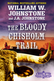 The Bloody Chisholm Trail (A Novel of the Texas Frontier) by William W. Johnstone, J.A. Johnstone, 9780786052028