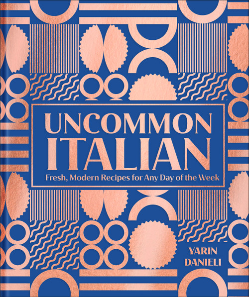 Uncommon Italian (Fresh, Modern Recipes for Any Day of the Week) by Yarin Danieli, 9798217140152
