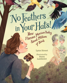 No Feathers in Your Hats! (How Florence Merriam Bailey Saved Millions of Birds) by Lynn Street, Anne Lambelet, 9781682636930