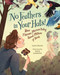 No Feathers in Your Hats! (How Florence Merriam Bailey Saved Millions of Birds) by Lynn Street, Anne Lambelet, 9781682636930