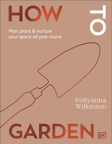 How to Garden (Plan, Plant & Nurture Your Space All Year Round) by Pollyanna Wilkinson, 9798217313488