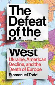 The Defeat of the West (Ukraine, American Decline, and the Death of Europe) by Emmanuel Todd, George Anders, 9781836743637