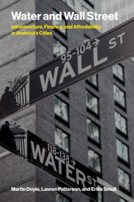 Water and Wall Street (Infrastructure, Finance, and Affordability in America's Cities) by Martin Doyle, Lauren Patterson, Erika Smull, 9780262058759