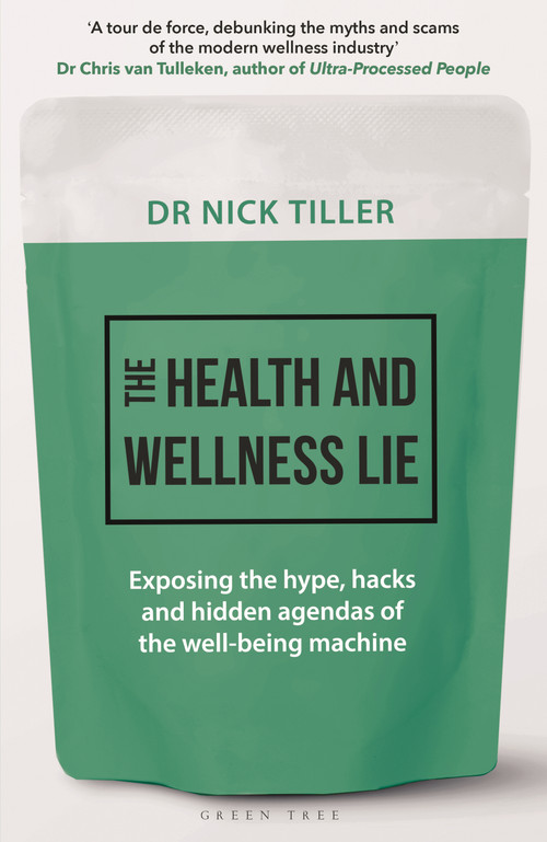 The Health and Wellness Lie (Exposing the hype, hacks and hidden agendas of the well-being machine) by Nick Tiller, 9781399424240