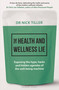 The Health and Wellness Lie (Exposing the hype, hacks and hidden agendas of the well-being machine) by Nick Tiller, 9781399424240