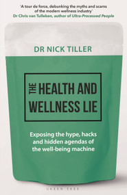 The Health and Wellness Lie (Exposing the hype, hacks and hidden agendas of the well-being machine) by Nick Tiller, 9781399424240