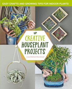 Creative Houseplant Projects (Easy Crafts and Growing Tips for Indoor Plants) by Lisa Eldred Steinkopf, 9780760399040
