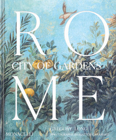 Rome: City of Gardens by Gregory Long, Matteo Carassale, Alessandra Vinciguerra, 9781580937214