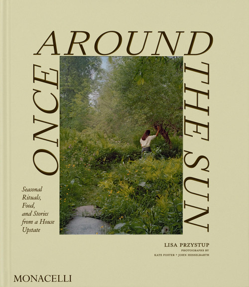 Once Around the Sun (Seasonal Rituals, Food, and Stories from a House Upstate) by Lisa Przystup, Christene Barberich, Kate Foster, John Hesselbarth, 9781580937443