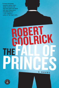The Fall of Princes (A Novel) by Robert Goolrick, 9781616206031