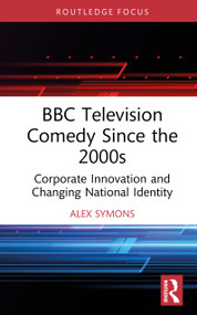 BBC Television Comedy Since the 2000s (Corporate Innovation and Changing National Identity) by Alex Symons, 9781041296645