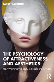 The Psychology of Attractiveness and Aesthetics (How We Perceive Beauty in People and Artwork) by Farid Pazhoohi, 9781041261728