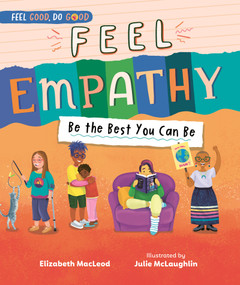 Feel Empathy (Be the Best You Can Be) by Elizabeth MacLeod, Julie McLaughlin, 9781459841079