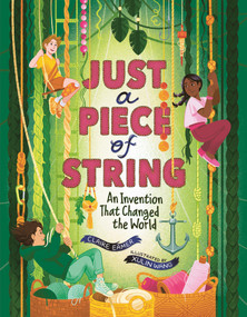 Just a Piece of String (An Invention That Changed the World) by Claire Eamer, Xulin Wang, 9781459842397