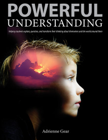 Powerful Understanding (Helping students explore, question, and transform their thinking about themselves and the world around them) by Adrienne Gear, 9781551383286