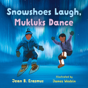 Snowshoes Laugh, Mukluks Dance by Jean B. Erasmus, James Wedzin, 9781459840188