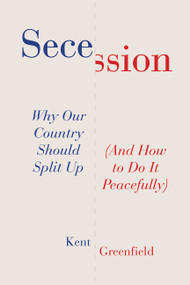 Secession (Why Our Country Should Split Up (And How to Do It Peacefully)) by Kent Greenfield, 9780063567290