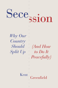 Secession (Why Our Country Should Split Up (And How to Do It Peacefully)) by Kent Greenfield, 9780063567290