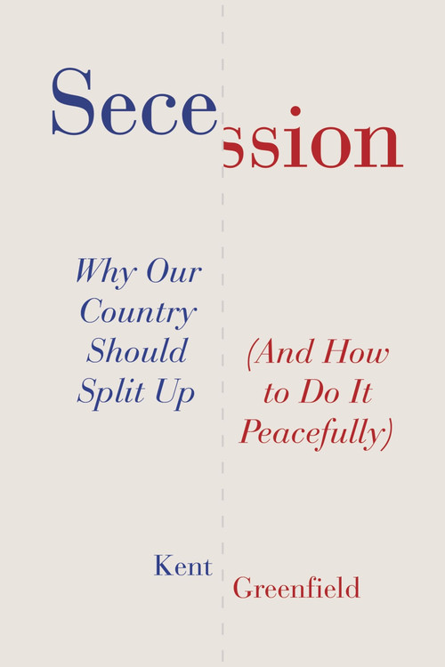 Secession (Why Our Country Should Split Up (And How to Do It Peacefully)) by Kent Greenfield, 9780063567290