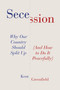 Secession (Why Our Country Should Split Up (And How to Do It Peacefully)) by Kent Greenfield, 9780063567290