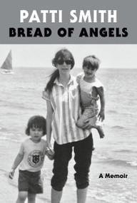 Bread of Angels (A Memoir) by Patti Smith, 9781101910177